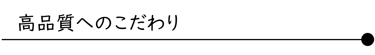 高品質へのこだわり